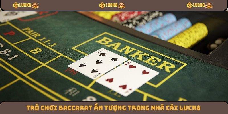 Trò chơi Baccarat ấn tượng trong nhà cái Luck8
