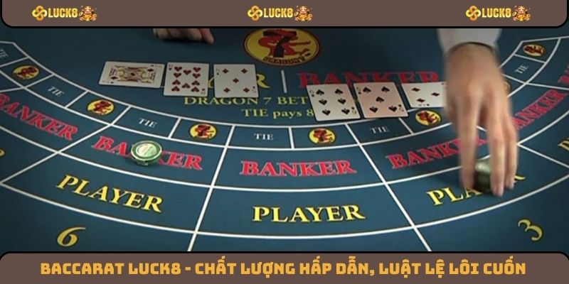 Baccarat Luck8 - Chất Lượng Hấp Dẫn, Luật Lệ Lôi Cuốn
