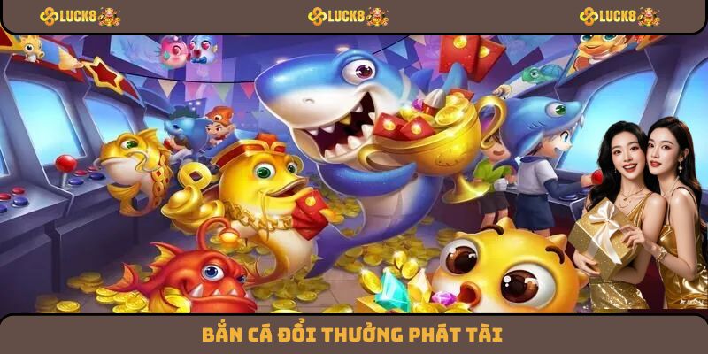 Bắn cá đổi thưởng phát tài