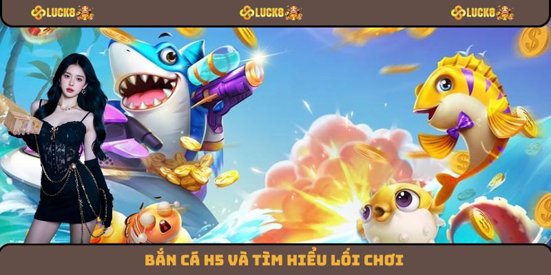 Bắn cá H5 và tìm hiểu lối chơi