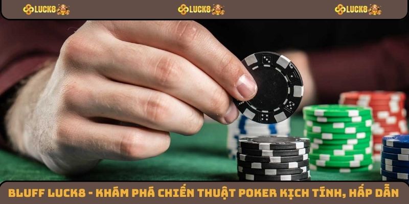 Bluff Luck8 - Khám Phá Chiến Thuật Poker Kịch Tính, Hấp Dẫn