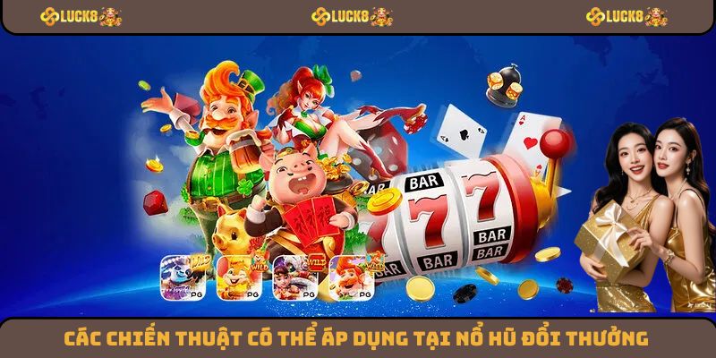 Các chiến thuật có thể áp dụng tại nổ hũ đổi thưởng