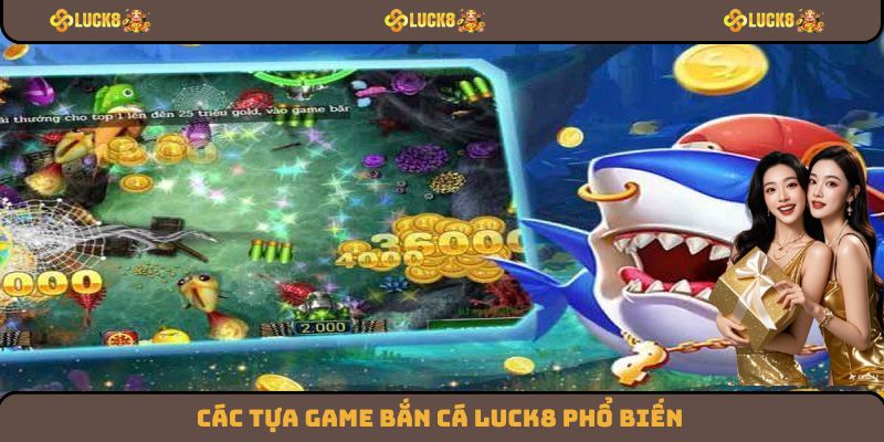 Các tựa game bắn cá Luck8 phổ biến