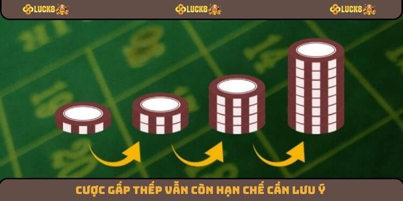 Cược gấp thếp vẫn còn hạn chế cần lưu ý