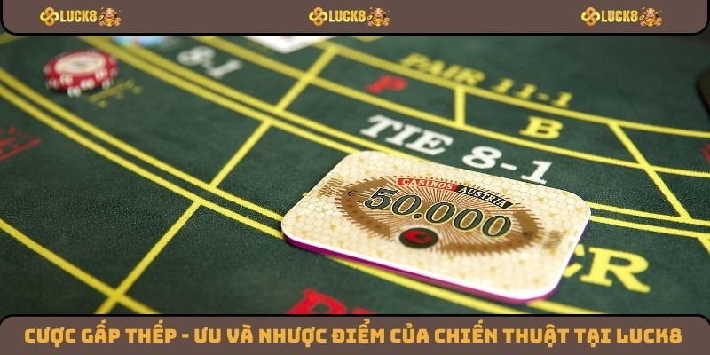 Cược Gấp Thếp - Ưu Và Nhược Điểm Của Chiến Thuật Tại Luck8
