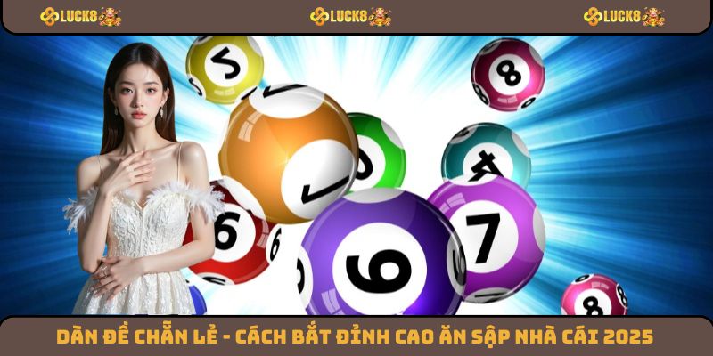 Dàn Đề Chẵn Lẻ - Cách Bắt Đỉnh Cao Ăn Sập Nhà Cái 2025