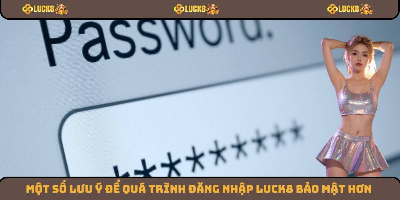 Một vài lưu ý quan trọng khi tiến hành đăng nhập Luck8