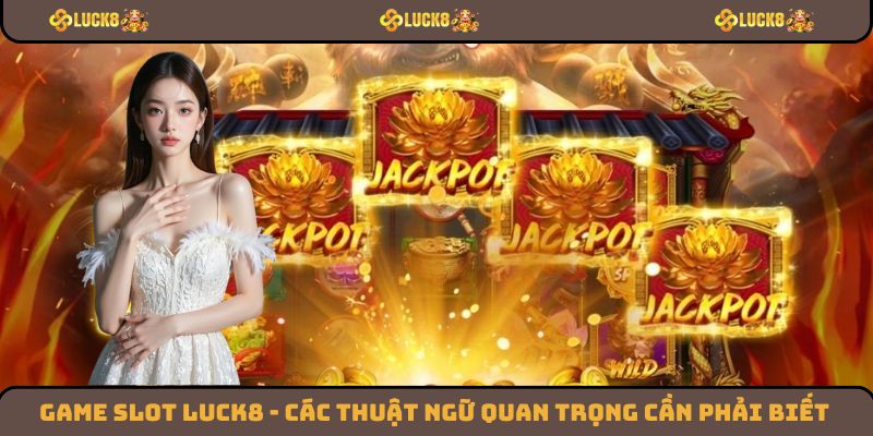 Game Slot Luck8 - Các Thuật Ngữ Quan Trọng Cần Phải Biết