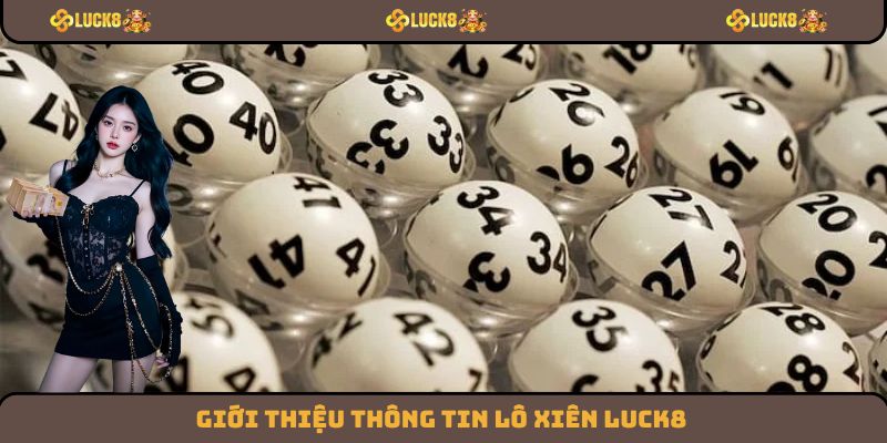 Giới thiệu thông tin lô xiên Luck8