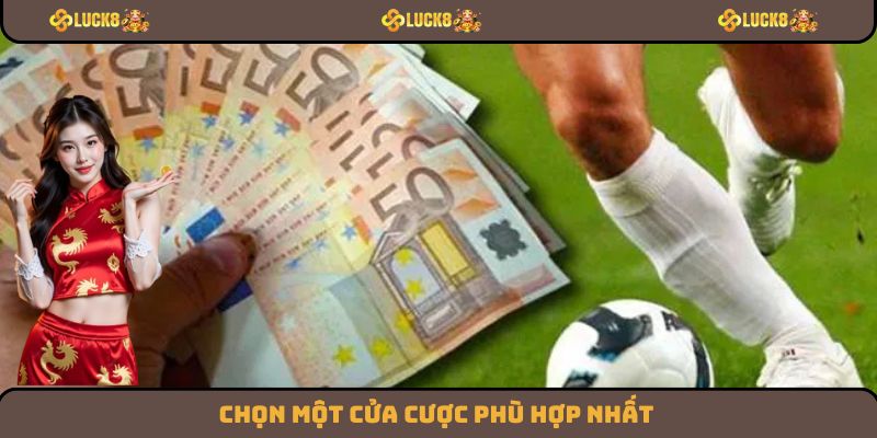 Chọn một cửa cược phù hợp nhất