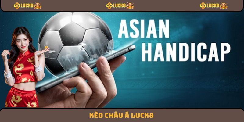 Kèo Châu Á Luck8 - Tổng Quan Những Thông Tin Cần Nắm Rõ
