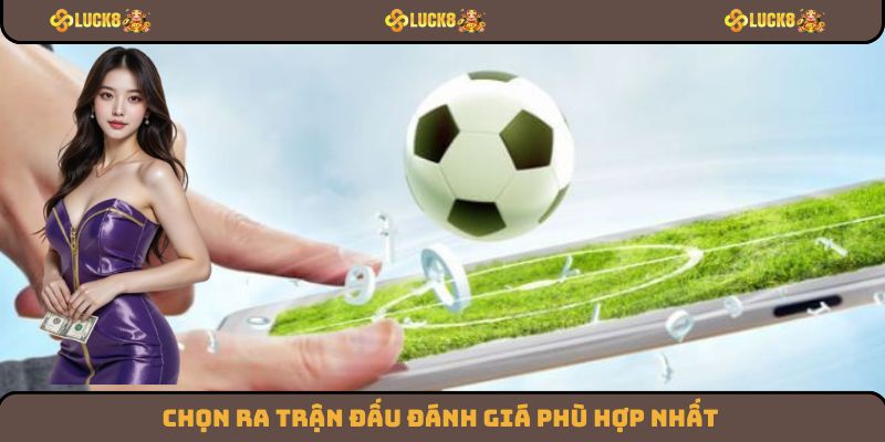 Chọn ra trận đấu đánh giá phù hợp nhất
