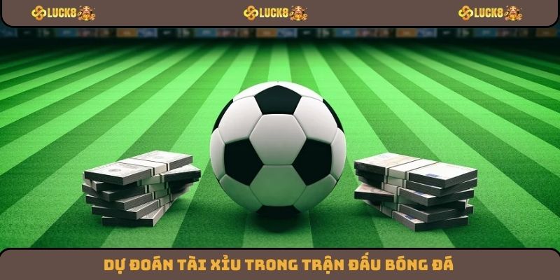 Dự đoán tài xỉu trong trận đấu bóng đá