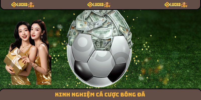 Kinh Nghiệm Cá Cược Bóng Đá Luck8 Hiệu Quả, An Toàn