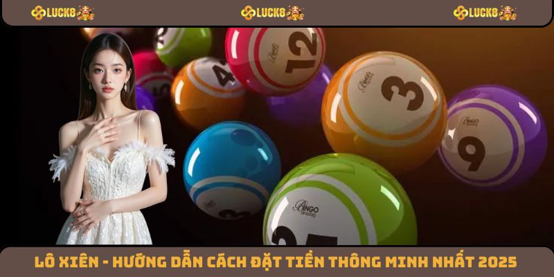 Lô Xiên - Hướng Dẫn Cách Đặt Tiền Thông Minh Nhất 2025