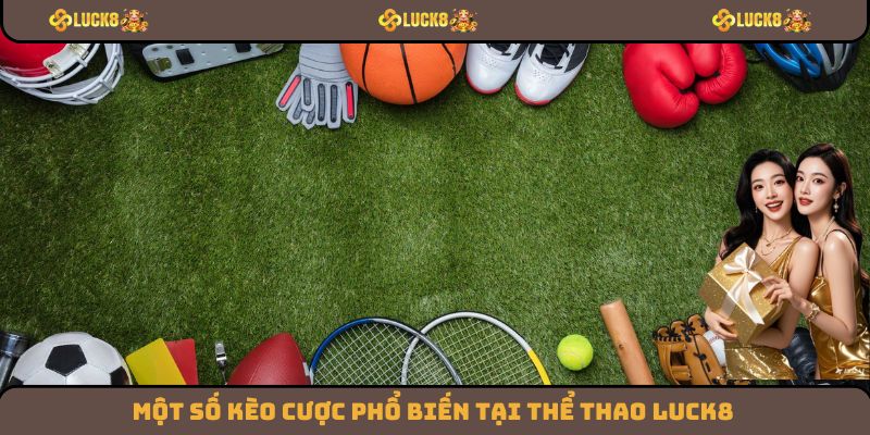 Một số kèo cược phổ biến tại thể thao Luck8
