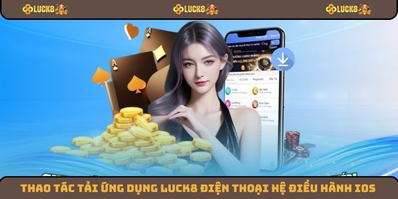 Thao tác tải ứng dụng Luck8 điện thoại hệ điều hành iOS