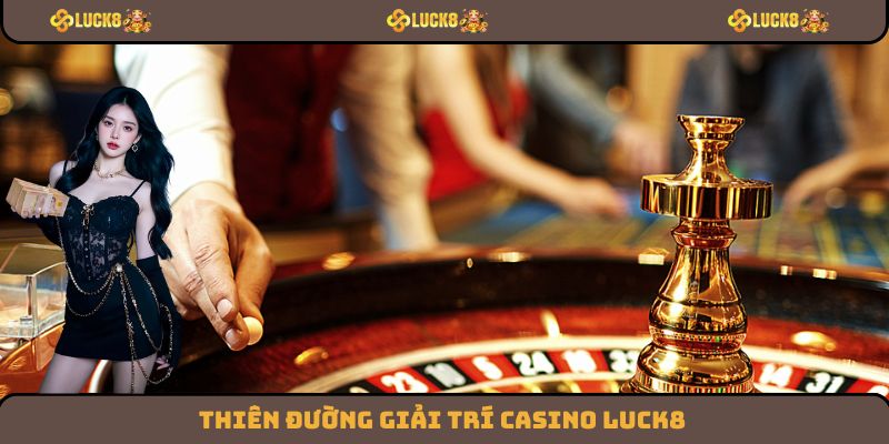 Thiên đường giải trí Casino Luck8