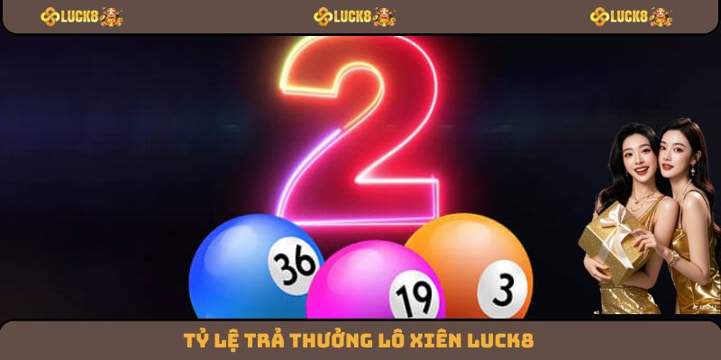 Tỷ lệ trả thưởng lô xiên Luck8