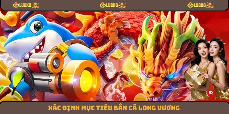 Xác định mục tiêu bắn cá long vương
